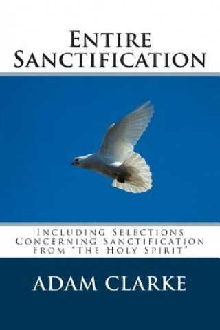 Buch Entire Sanctification: Including Selections Concerning Sanctification from the Holy Spirit Adam Clarke