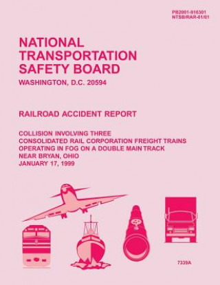 Könyv Railroad Accident Report: Collision Involving Three Consolidated Rail Corporation Freight Trains Operating in Fog On a Double Main Track Near Br National Transportation Safety Board