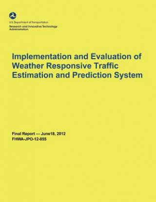 Buch Implementation and Evaluation of Weather Responsive Traffic Estimation and Prediction System U S Department of Transportation