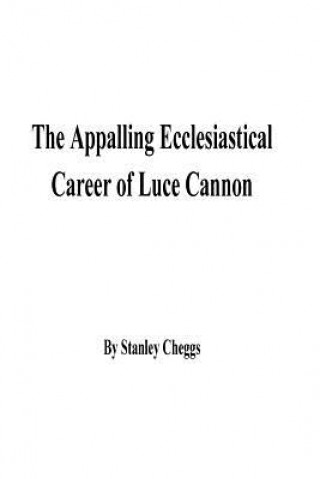 Książka The Appalling Ecclesiastical Career of Luce Cannon MR Stanley Cheggs