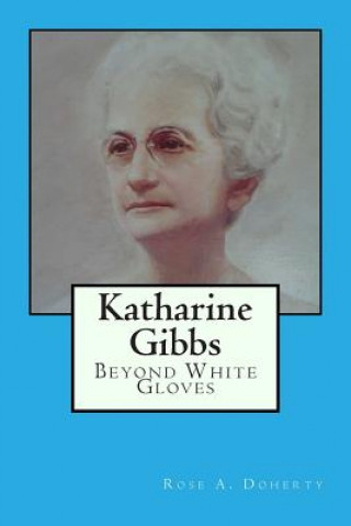 Könyv Katharine Gibbs: Beyond White Gloves Rose a Doherty
