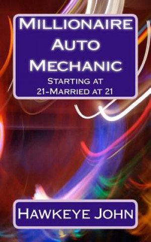 Könyv Millionaire Auto Mechanic -Starting at 21-Married at 21 Hawkeye John