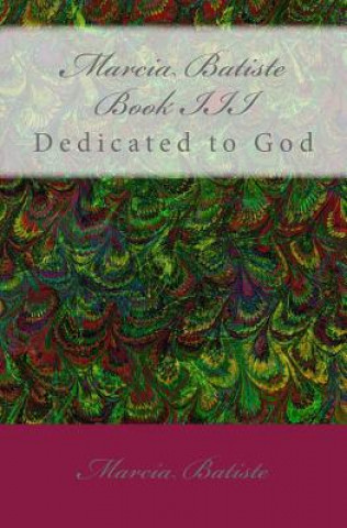Kniha Marcia Batiste Book III: Dedicated to God Marcia Batiste Smith Wilson