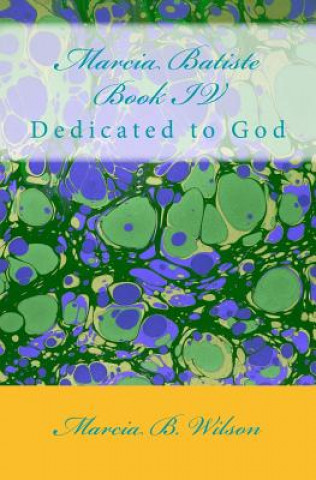 Carte Marcia Batiste Book IV: Dedicated to God Marcia Batiste Smith Wilson