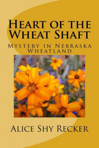 Carte Heart of the Wheat Shaft: Mystery in Nebraska Wheatland Alice Shy Recker