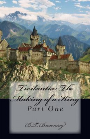 Kniha Twilantia: The Making of a King: Part One B T Browning
