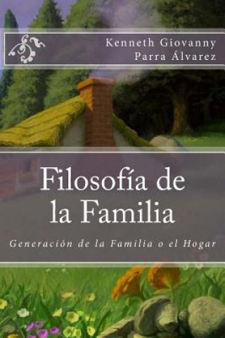 Könyv Filosofia de la Familia: Generación de la Familia o el Hogar Sr Kenneth Giovanny Parra Alvarez Co