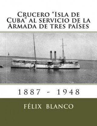 Könyv Crucero "Isla de Cuba" al servicio de la Armada de tres países Felix Blanco