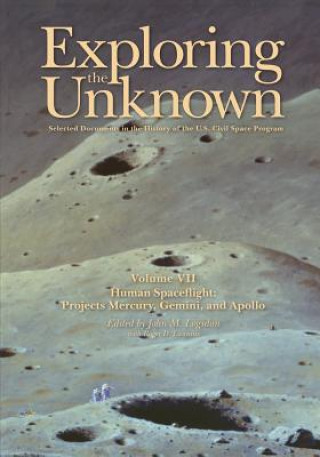 Kniha Exploring the Unknown: Selected Documents in the History of the U.S. Civil Space Program, Volume VII: Human Spaceflight: Projects Mercury, Ge National Aeronautics and Adminstration