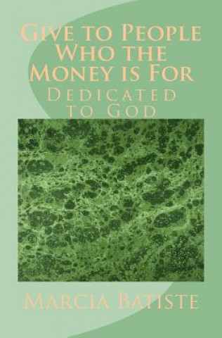 Книга Give to People Who the Money is For: Dedicated to God Marcia Batiste Smith Wilson