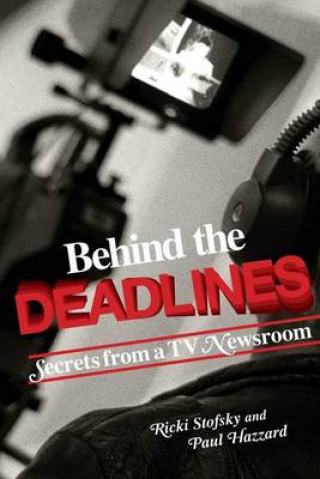 Libro Behind the Deadlines: Secrets from a TV Newsroom Ricki Stofsky