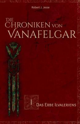 Carte Die Chroniken von Vanafelgar: Das Erbe Ilvaleriens Robert J Jesse