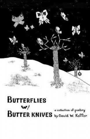 Könyv Butterflies w/ Butter Knives: A Collection of poems by David W. Keffer David W Keffer