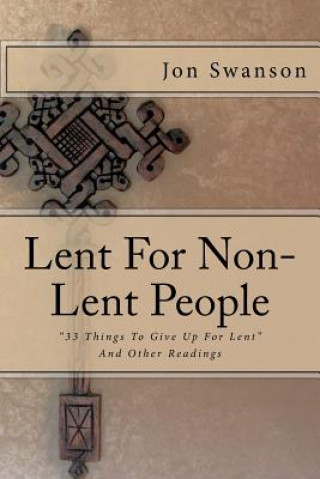 Carte Lent For Non-Lent People: "33 Things To Give Up For Lent" And Other Readings Jon C Swanson