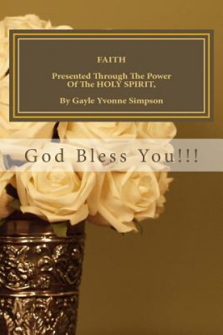 Книга FAITH Presented Through The Power Of The HOLY SPIRIT, By Gayle Yvonne Simpson Gayle Yvonne Simpson