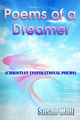 Книга Poems of a Dreamer: Christain Inspirational Poems Mrs Susan L Wall