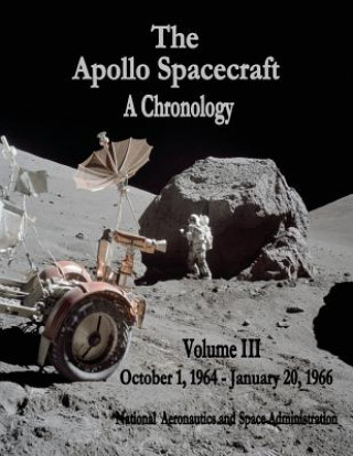 Knjiga The Apollo Spacecraft - A Chronology: Volume III - October 1, 1964 - January 20, 1966 National Aeronautics and Administration