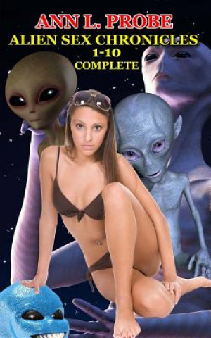 Carte Complete Alien Sex Chronicles 1-10: Boffing Bigfoot/Fifty Slaves of Grays/Tall White and Hung/Mounting the Mothman/Ravaged by the Reptilian/The Nordic Ann L Probe