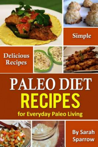 Kniha Paleo Diet Recipes: Simple and Delicious Recipes for Everyday Paleo Living Sarah Sparrow