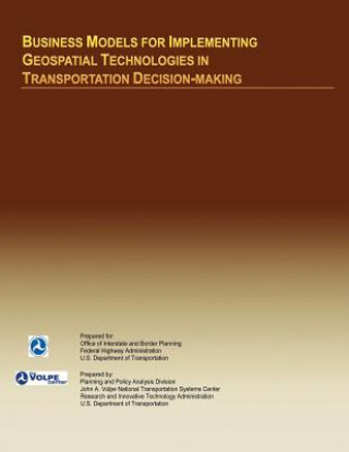 Kniha Business Models for Implementing Geospatial Technologies in Transportation Decision-Making U S Department of Transportation