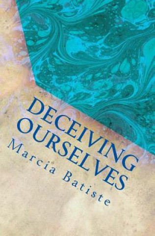 Carte Deceiving Ourselves: dedicated to God Marcia Batiste