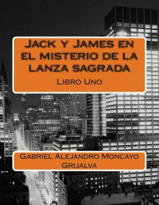 Kniha Jack y James en el misterio de la lanza sagrada Gabriel Alejandro Moncayo Grijalva