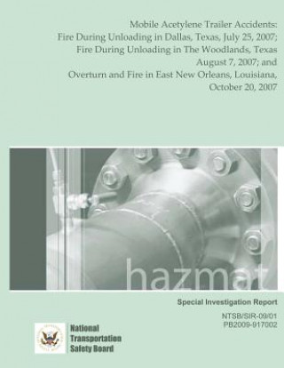 Livre Special Investigation Report Mobile Acetylene Trailer Accidents: Fire During Unloading in Dallas, Texas, July 25, 2007; Fire During Unloading in The W National Transportation Safety Board