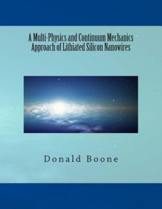 Buch A Multi-Physics and Continuum Mechanics Approach of Lithiated Silicon Nanowires Donald C Boone