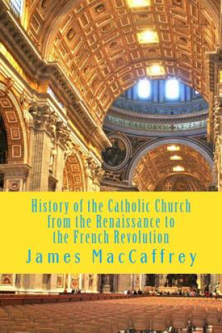 Carte History of the Catholic Church from the Renaissance to the French Revolution: Volume 1 and 2 James MacCaffrey
