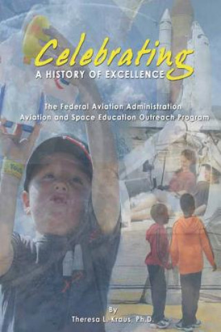 Kniha Celebrating a History of Excellence: The Federal Aviation Administration Aviation and Space Education Outreach Program U S Department of Transportation Federa