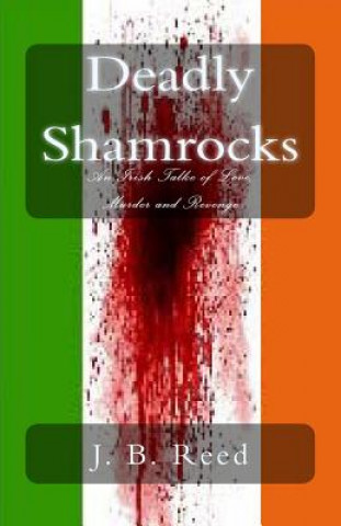 Kniha Deadly Shamrocks: An Irish Tale of Love, Murder and Revenge J B Reed