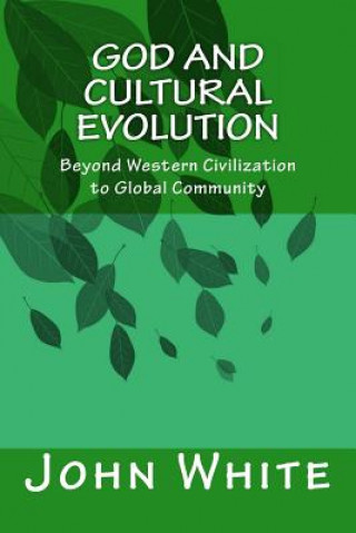 Kniha God and Cultural Evolution: Beyond Western Civilization to Global Community John White