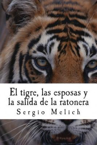 Book El tigre, las esposas y la salida de la ratonera: Un intento por devolver la Naturalidad a las vidas de la gente. Sergio Melich