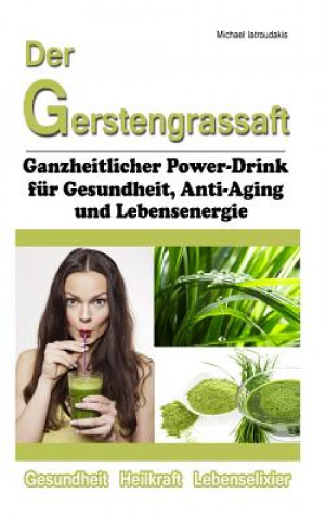 Kniha Der Gerstengrassaft: Ganzheitlicher Power-Drink für Gesundheit, Anti-Aging und Lebensenergie [WISSEN KOMPAKT] Michael Iatroudakis