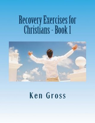 Kniha Recovery Exercises for Christians - Book 1: 50 Written Exercises for Recovery Programs Ken Gross