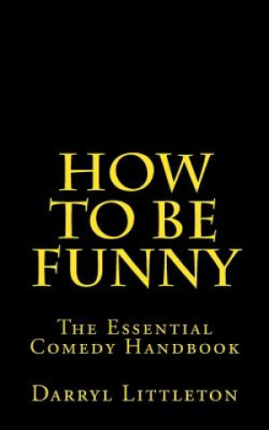Kniha How To Be Funny: The Essential Comedy Handbook Darryl Littleton