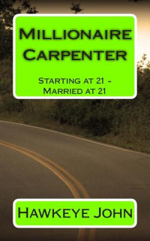 Kniha Millionaire Carpenter: Starting at 21 - Married at 21 Hawkeye John