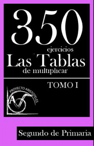 Книга 350 Ejercicios - Las Tablas de Multiplicar (Tomo I) - Segundo de Primaria Proyecto Aristoteles