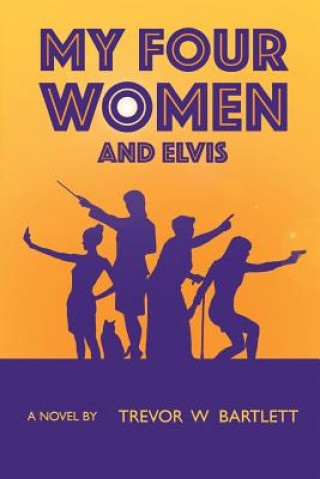 Книга My Four Women and Elvis MR Trevor W Bartlett