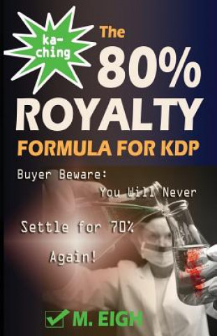 Kniha Ka-Ching! The 80% Royalty Formula for KDP: Buyer Beware: You Will Never Settle for 70% Royalty Again! M Eigh