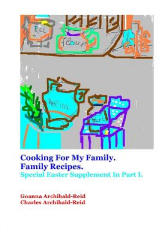 Knjiga Cooking For My Family.Family Recipes: Special Easter Supplement in Part I Mrs Goanna Archibald-Reid