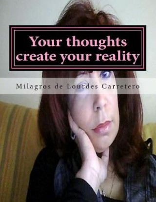 Carte Your thoughts create your reality: The Law of Attraction Milagros De Lourdes Carretero