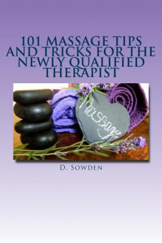 Kniha 101 Massage tips and tricks for the newly qualified therapist: What i wish i had known when starting out! D Sowden