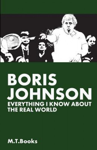 Könyv Boris Johnson: Everything I Know About The Real World M T Books