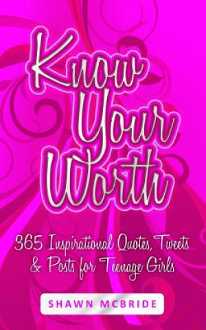 Carte Know Your Worth: 365 Inspirational Quotes, Tweets & Posts for Teenage Girls Shawn M McBride