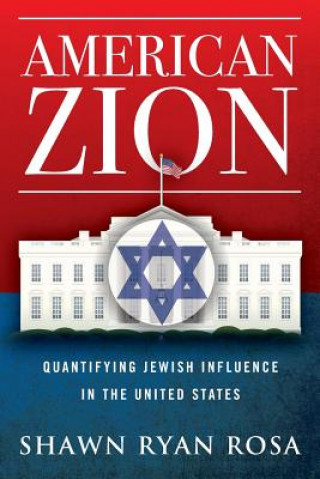 Kniha American Zion: Quantifying Jewish Influence in the United States Shawn Ryan Rosa