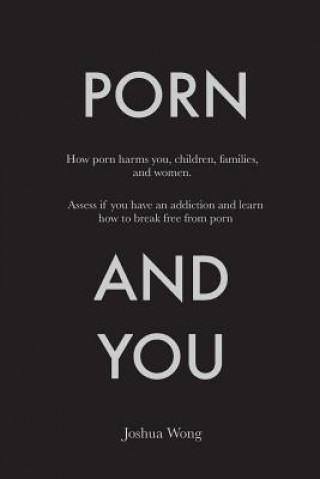 Carte Porn and You: How porn harms you, children, families, and women. Assess if you have an addiction and learn how to break free from po Joshua Wong