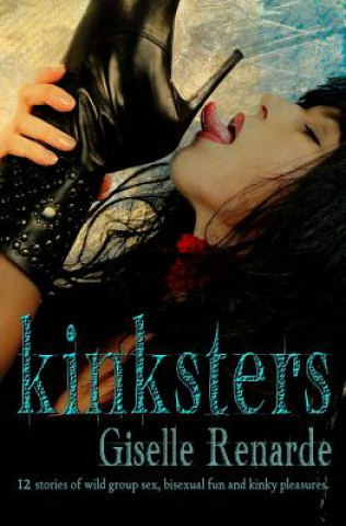 Kniha Kinksters: 12 Stories of Wild Group Sex, Bisexual Fun and Kinky Pleasures Giselle Renarde