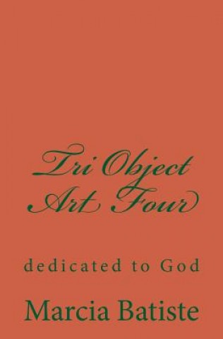 Könyv Tri Object Art Four: dedicated to God Marcia Batiste Smith Wilson