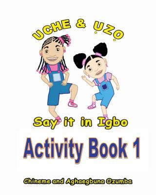 Könyv Uche and Uzo Say It in Igbo Activity Book 1 Aghaegbuna Ozumba Phd